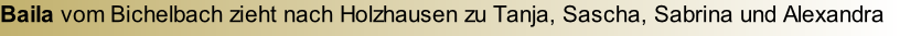 Baila vom Bichelbach zieht nach Holzhausen zu Tanja, Sascha, Sabrina und Alexandra